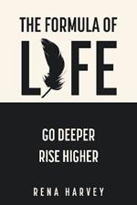 The Formula of Life: Go Deeper, Rise Higher