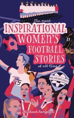 The Most Inspirational Women's Football Stories Of All Time: For Teenage Girls! - Michael Langdon - cover