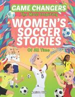Game Changers - The Most Inspiring Women's Soccer Stories Of All Time: For Young Dreamers!