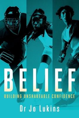 Belief: Building Unshakeable Confidence - Jo Lukins - cover