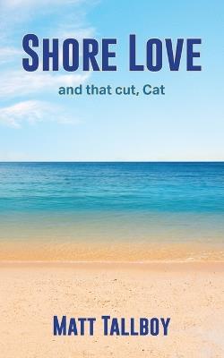 Shore Love: and that cut, Cat - Matt Tallboy - cover