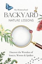My Homeschool Backyard Nature Lessons: Discovering the wonders of insects, worms and spiders: A Seasonal Diary from Australia with Nature Watch