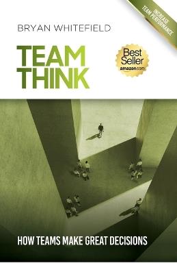 Team Think: How Teams Make Great Decisions - Bryan Whitefield - cover