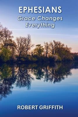 Ephesians: Grace Changes Everything - Robert Griffith - cover