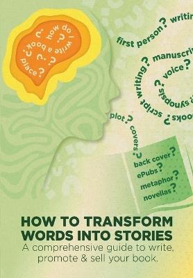 How To Transform Words Into Stories: A comprehensive guide to write, promote & sell your book. - Pat Paul Grayson - cover