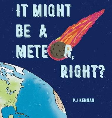 It Might Be a Meteor, Right? - P J Kennan - cover