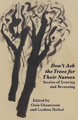 Don't Ask the Trees for Their Names: Stories of Leaving and Becoming - cover