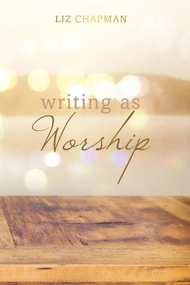 Writing as Worship - Liz Chapman - cover