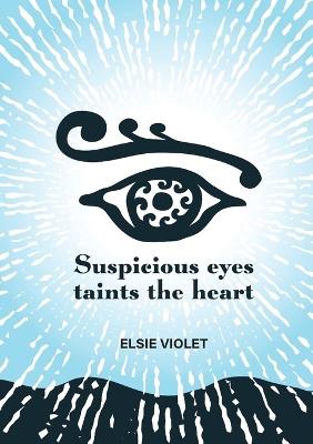 Suspicious Eyes Taints the Heart - Elsie Violet - cover
