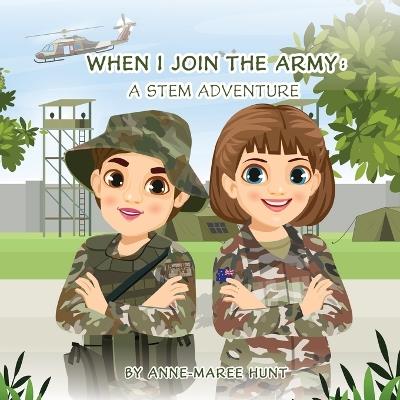 When I Join the Army: A STEM Adventure - Anne-Maree Hunt - cover