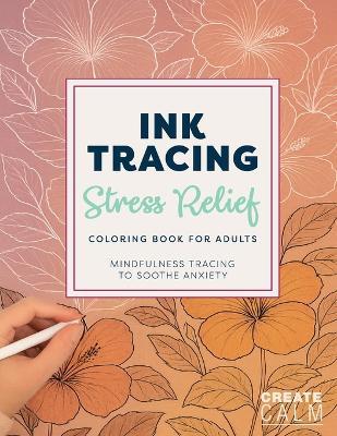 Ink Tracing Stress Relief Coloring Book for Adults - Create Calm - cover
