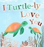 I Turtle-ly Love You: Pun-tastic Rhymes of Truthful, Sweet & Funny Messages of Love to Say to Your Beloved Little ones, Babies, & Toddlers (All Occasions Gift Book) (Pun-tastic Baby Books)