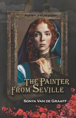 The Painter from Seville: An irresistibly engrossing tale of forbidden love and Renaissance art that will keep you hooked until the last page. - Sonya Van de Graaff - cover