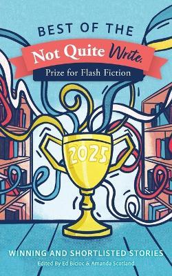 Best of the Not Quite Write Prize for Flash Fiction 2025: Winning and Shortlisted Stories - cover