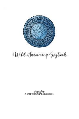 Wild Swimming Logbook For Ocean Swimmers Adventures: Swim Tracker Journal & Log Book Gift For Adventurous Cold Water Swimmer Diary - Allison Tyson,Aly T - cover