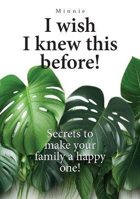 I wish I knew this before!: Secrets to make your family a happy one! - Minnie - cover