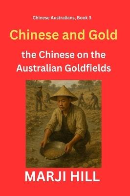 Chinese and Gold: the Chinese on the Australian Goldfields - Marji Hill - cover