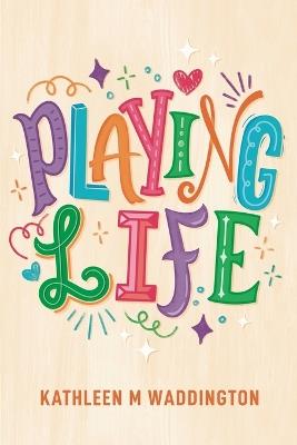 Playing Life - Kathleen M Waddington - cover