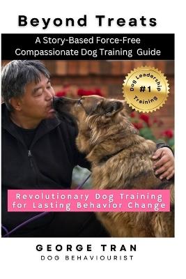 Beyond Treats: Revolutionary Dog Training for Lasting Behaviour Change: A Story-Based Force-Free Compassionate Dog Training Guide - George Tran - cover