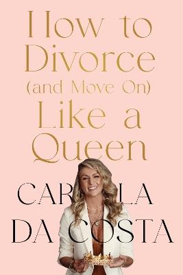 How to Divorce and Move On Like a Queen - Carla Da Costa - cover