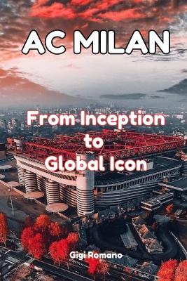 AC Milan: From Inception to Global Icon - Gigi Romano - cover