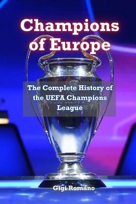 Champions of Europe: The Complete History of UEFA's Premier Club Competition - Gigi Romano - cover