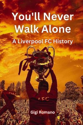 You'll Never Walk Alone: A Liverpool FC History - Gigi Romano - cover