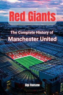 Red Giants: The Complete History of Manchester United - Gigi Romano - cover