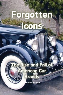 Forgotten Icons: The Rise and Fall of American Car Brands - Etienne Psaila - cover