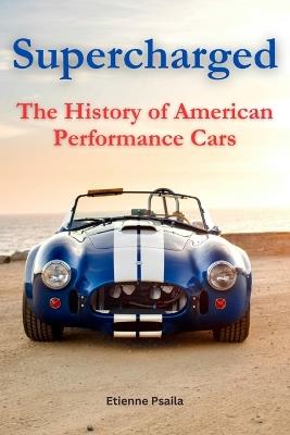 Supercharged: The History of American Performance Cars - Etienne Psaila - cover