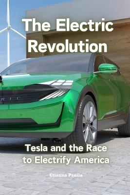 The Electric Revolution: Tesla and the Race to Electrify America - Etienne Psaila - cover