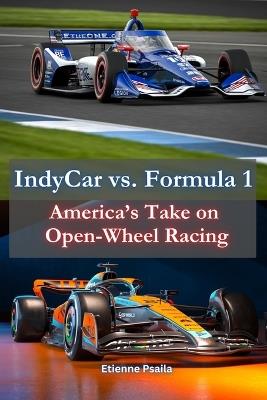 IndyCar vs. Formula 1: America's Take on Open-Wheel Racing - Etienne Psaila - cover