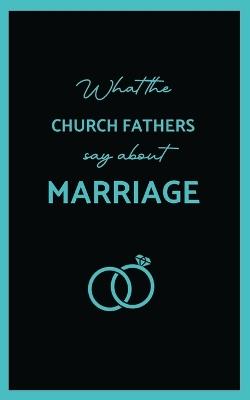 What the Church Fathers Say about Marriage - St John Chrysostom - cover