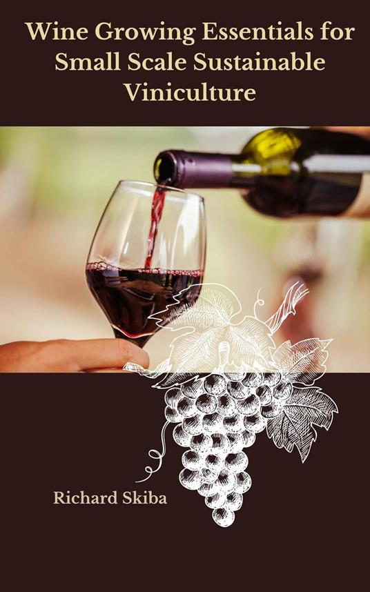 Wine Growing Essentials for Small Scale Sustainable Viniculture