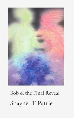 Bob & the Final Reveal - Shayne T Pattie - cover