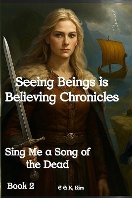 Seeing Beings is Believing Chronicles: Series 1 - Book 2 - Sing Me a Song of the Dead - E & K Kim - cover