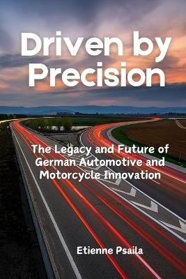 Driven by Precision: The Legacy and Future of German Automotive and Motorcycle Innovation - Etienne Psaila - cover
