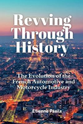 Revving Through History: The Evolution of the French Automotive and Motorcycle Industry - Etienne Psaila - cover
