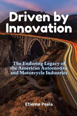 Driven by Innovation: The Enduring Legacy of the American Automotive and Motorcycle Industries - Etienne Psaila - cover