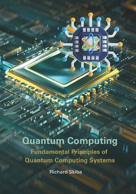 Quantum Computing: Fundamental Principles of Quantum Computing Systems - Richard Skiba - cover