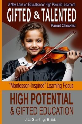 Gifted and Talented: Montessori-Inspired Learning Focus High Potential Gifted Education Public Education Moves to a Self-Guided Project Based Model for Excellence in Education - J L Sterling - cover