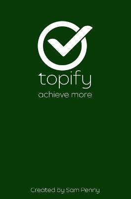 The Topify Method - Green Edition Vol 1: A Quarterly System for Clarity, Focus, and Execution - Sam Penny - cover