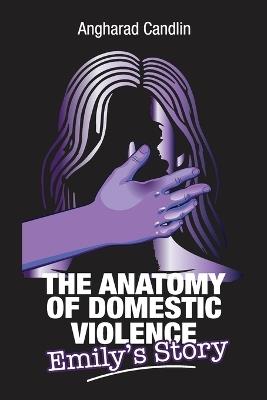 The Anatomy Of Domestic Violence: Emily's Story - Angharad Candlin - cover