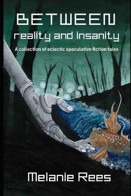 Between reality and insanity: a collection of eclectic speculative fiction tales - Melanie Rees - cover