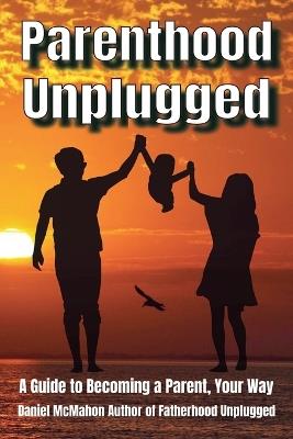 Parenthood Unplugged - Daniel McMahon - cover