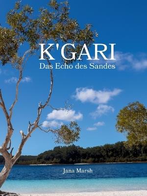 K'gari: Das Echo des Sandes: Eine fotografische Reise auf K'gari (Fraser Island) Australien, bereichert durch die Legenden des Butchulla-Stammes. - Jana Marsh - cover