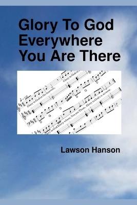 Glory To God Everywhere You Are There - Lawson Hanson - cover