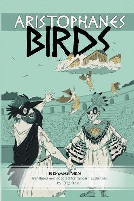 Aristophanes BIRDS: An Adaptation for Modern Audiences in Rhyming Verse - Greg Fraser - cover