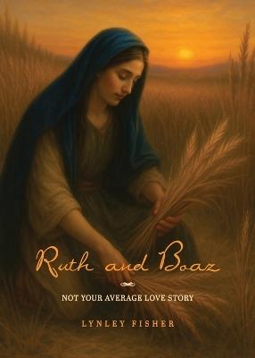 Ruth and Boaz: Not your average love story - Lynley Fisher - cover