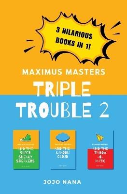 Maximus Masters Triple Trouble 2: Featuring the Super Sneaky Sneakers, the Kaboom Cloud and the Throw-O-Matic - Jojo Nana - cover